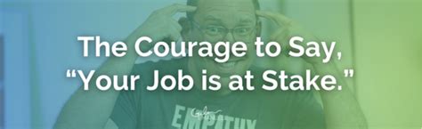 my job is at stake|The Courage to Say, “Your Job is at Stake.” .